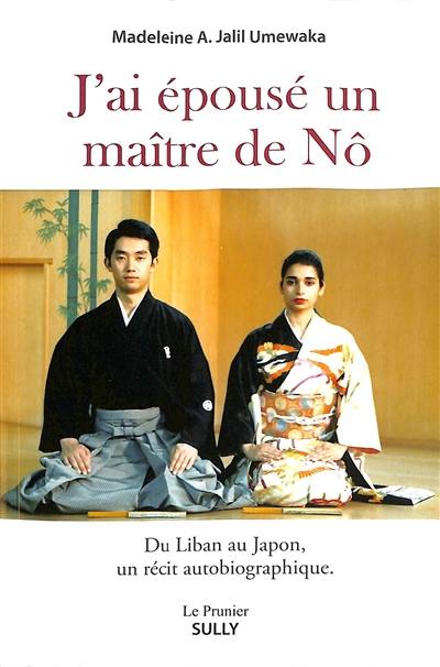 J'ai épousé un maitre de Nô : du Liban au Japon, un récit autobiographique