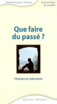 Que faire du passé ? : histoire et mémoires