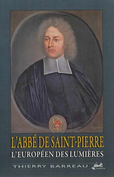 L'abbé de Saint-Pierre : l'Européen des Lumières