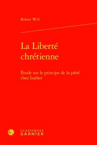 La liberté chrétienne : étude sur le principe de la piété chez Luther