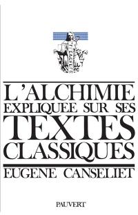 L'Alchimie expliquée sur ses textes classiques