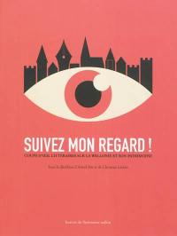 Suivez mon regard ! : coups d'oeil littéraires sur la Wallonie et son patrimoine