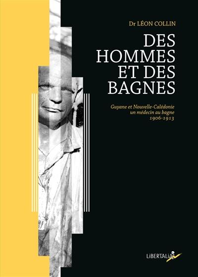 Des hommes et des bagnes : Guyane et Nouvelle-Calédonie, un médecin au bagne, 1906-1913