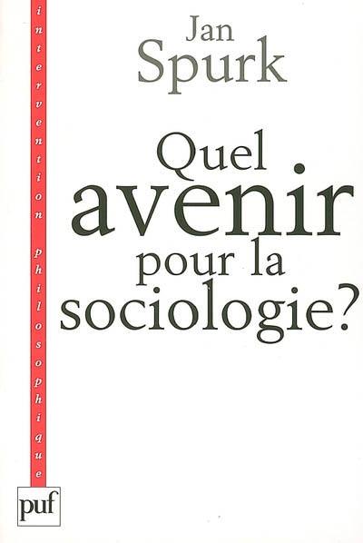 Quel avenir pour la sociologie ? : quête de sens et compréhension du monde social Quel avenir pour la sociologie ? : quête de sens et compréhension du monde social