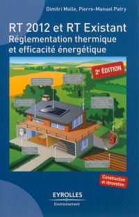 RT 2012 et RT existant : réglementation thermique et efficacité énergétique : construction et rénovation