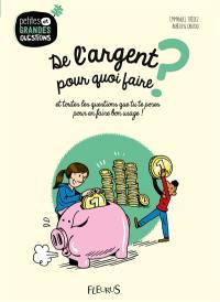 De l'argent, pour quoi faire ? : et toutes les questions que tu te poses pour en faire bon usage !