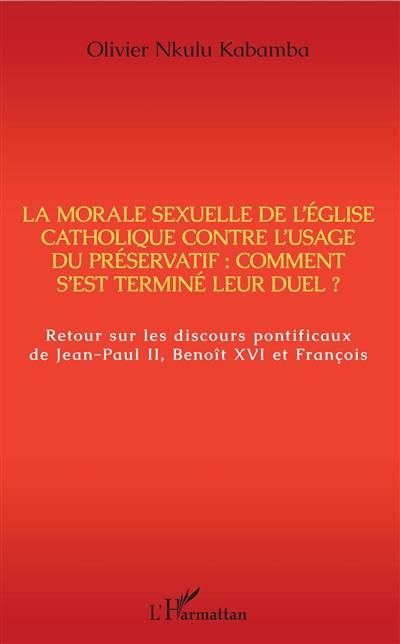 La morale sexuelle de l'Eglise catholique contre l'usage du préservatif : comment s'est terminé leur duel ? : retour sur les discours pontificaux de Jean-Paul II, Benoît XVI et François