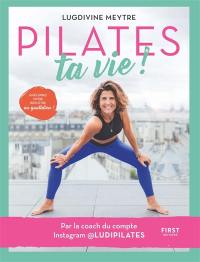 Pilates ta vie ! : améliorez votre bien-être au quotidien !