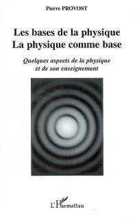 Les bases de la physique, la physique comme base : quelques aspects de la physique et de son enseignement