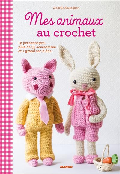 Mes animaux au crochet : 12 doudous, plus de 35 accessoires et 1 grand sac à dos