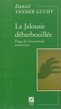 La jalousie débarbouillée : éloge de l'incertitude amoureuse