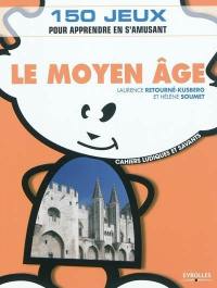 Le Moyen Age : 150 jeux pour apprendre en s'amusant