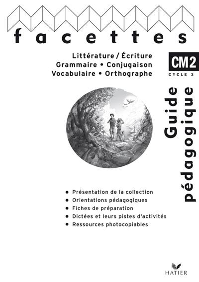 Littérature-écriture, grammaire, conjugaison, vocabulaire, orthographe, CM2 cycle 3 : guide pédagogique. Mémo : grammaire, conjugaison, vocabulaire, orthographe, fonctionnement du texte, CM2 cycle 3