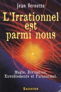 L'irrationnel est parmi nous : magie, divination, envoûtements, paranormal