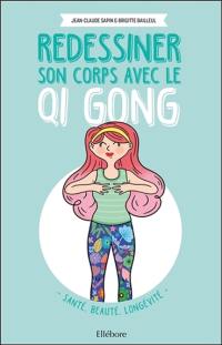 Redessiner son corps avec le qi gong : santé, beauté, longévité