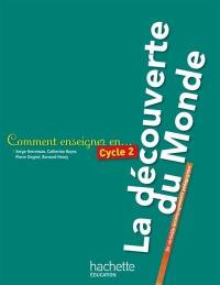 Comment enseigner en cycle 2 la découverte du monde