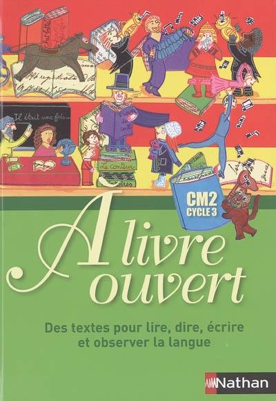 A livre ouvert CM2, cycle 3 : des textes pour lire, dire, écrire et observer la langue