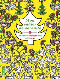 Mon cahier de sérénité : mettez des couleurs dans votre sapin : coloriages pour adultes