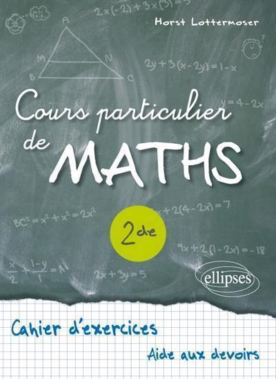 Cours particulier de maths, 2de : cahier d'exercices, aide aux devoirs