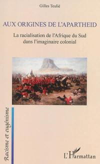 Aux origines de l'apartheid : la racialisation de l'Afrique du Sud dans l'imaginaire colonial