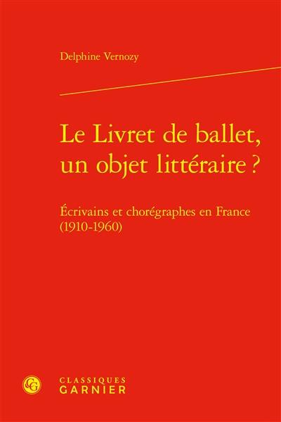 Le livret de ballet, un objet littéraire ? : écrivains et chorégraphes en France (1910-1960)