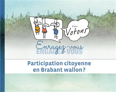 Enragez-vous, engagez-vous et puis votons ! : participation citoyenne en Brabant wallon ?