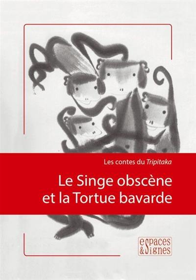 Le singe obscène et la tortue bavarde : les contes du Tripitaka