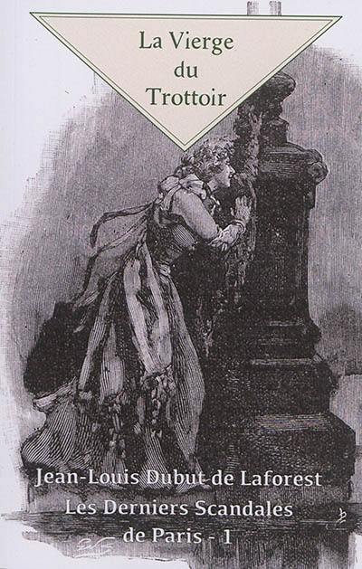 Les derniers scandales de Paris : grand roman dramatique inédit. Vol. 1. La vierge du trottoir