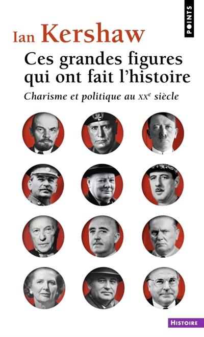 Ces grandes figures qui ont fait l'histoire : charisme et politique au XXe siècle