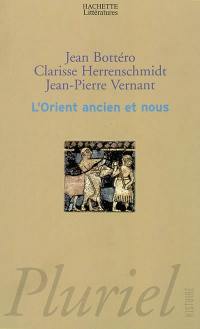 L'Orient ancien et nous : l'écriture, la raison, les dieux