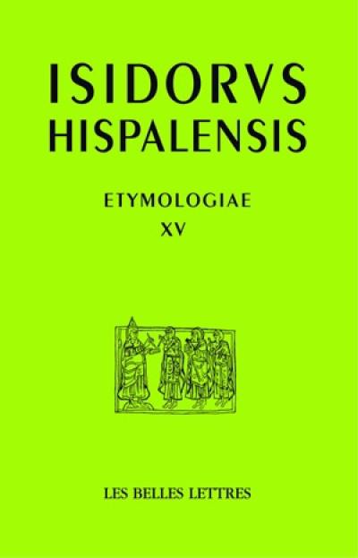 Etymologiae. Vol. 15. Les constructions et les terres. Etymologies. Vol. 15. Les constructions et les terres