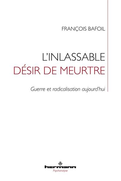 L'inlassable désir de meurtre : guerre et radicalisation aujourd'hui