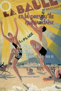 La Baule et la presqu'île guérandaise. Vol. 1. XIXe siècle, la naissance des bains de mer