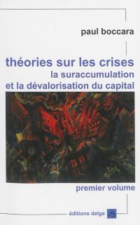 Théories sur les crises, la suraccumulation et la dévalorisation du capital : sur les fondements des crises du capitalisme, leur nécessité systémique, leurs issues, les transformations et la mise en cause du système. Vol. 1. Analyses fondamentales et des bases des crises cycliques de moyenne période