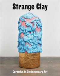 Strange Clay : Ceramics in contemporary art