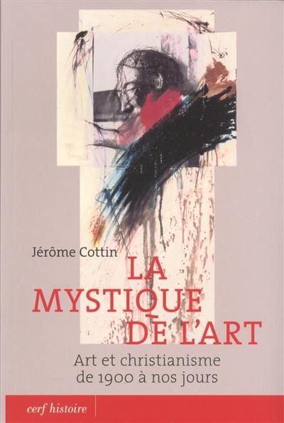 La mystique de l'art : art et christianisme de 1900 à nos jours