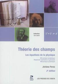 Théorie des champs : les équations de la physique : mécanique analytique, relativité restreinte et générale, mécanique quantique