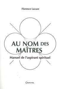 Au nom des maîtres : manuel de l'aspirant spirituel