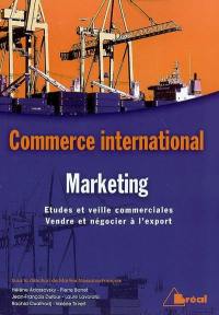 Commerce international, marketing : études et veille commerciales, vendre et négocier à l'export