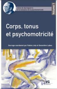 Julian de Ajuriaguerra et la naissance de la psychomotricité. Vol. 1. Corps, tonus et psychomotricité