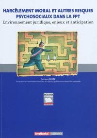 Harcèlement moral et autres risques psychosociaux dans la FTP : environnement juridique, enjeux et anticipation