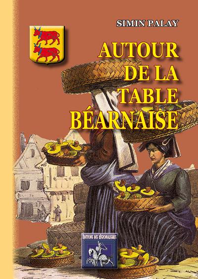 Autour de la table béarnaise : tradition, coutumes, terminologie, proverbes et dictons