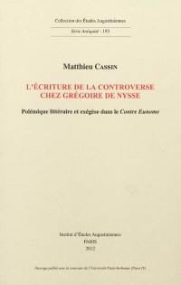 L'écriture de la controverse chez Grégoire de Nysse : polémique littéraire et exégèse dans le Contre Eunome