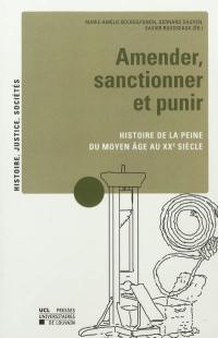 Amender, sanctionner et punir : recherches sur l'histoire de la peine, du Moyen Age au XXe siècle : actes des journées d'études de Louvain-la-Neuve, 19-20 octobre 2009