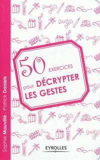 50 exercices pour décrypter les gestes