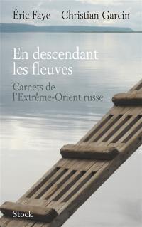 En descendant les fleuves : carnets de l'Extrême-Orient russe