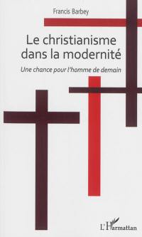 Le christianisme dans la modernité : une chance pour l'homme de demain