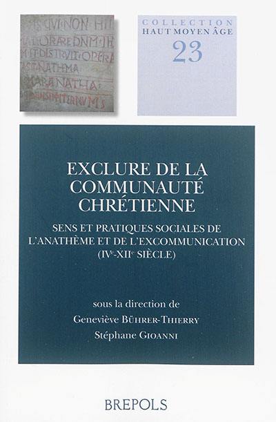 Exclure de la communauté chrétienne : sens et pratiques sociales de l'anathème et de l'excommunication (IVe-XIIe siècle)