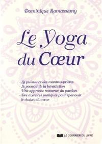 Le yoga du coeur : la puissance des mantras-prières, le pouvoir de la bénédiction, une approche novatrice du pardon, des exercices pratiques pour épanouir le chakra du coeur