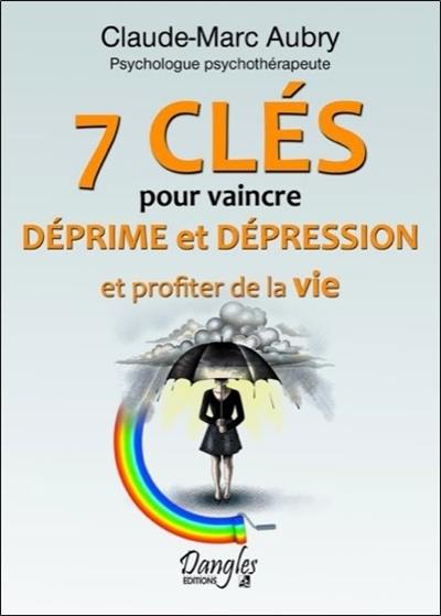 7 clés pour vaincre déprime et dépression et profiter de la vie